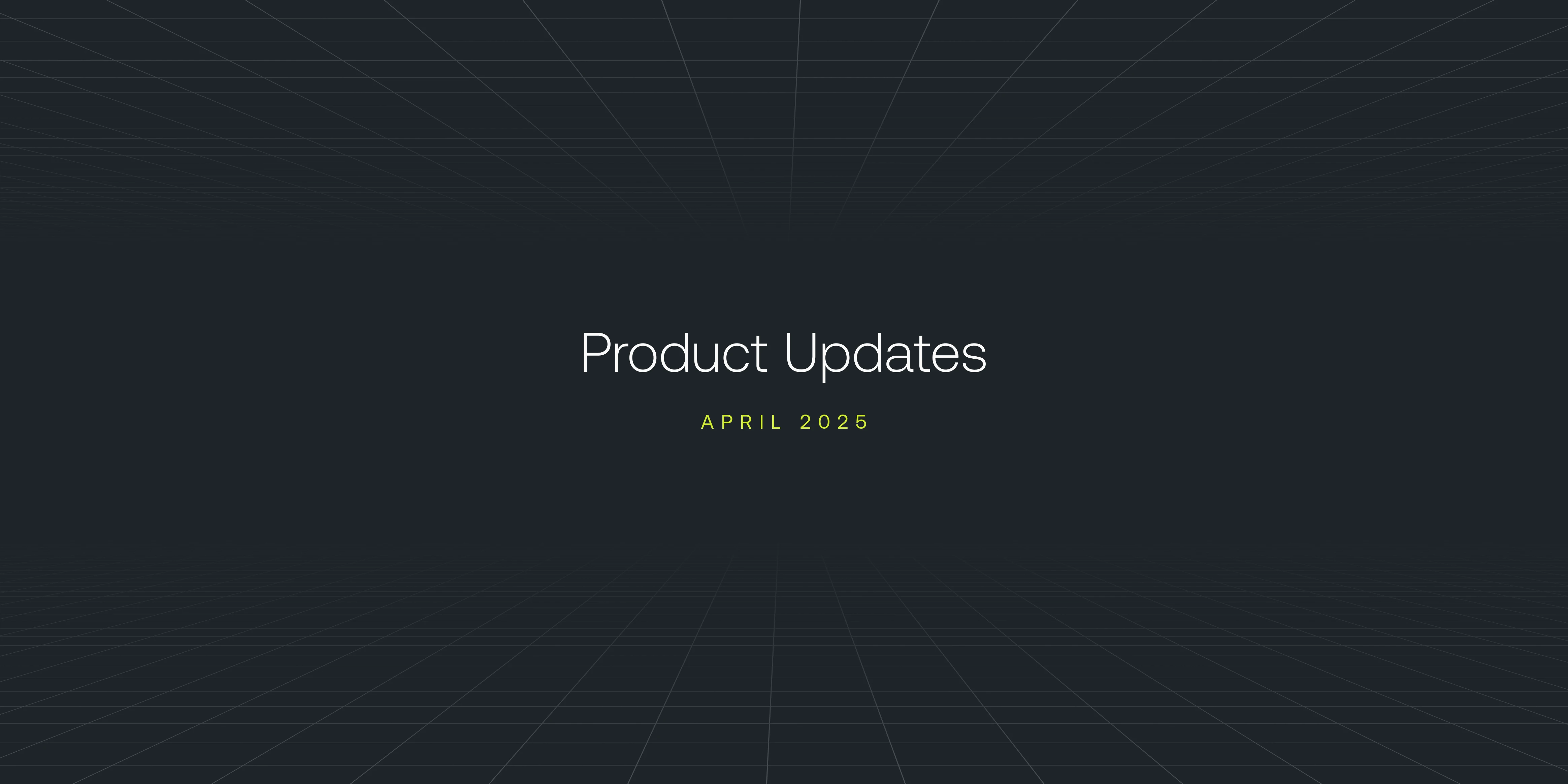 April 2025 Product Updates